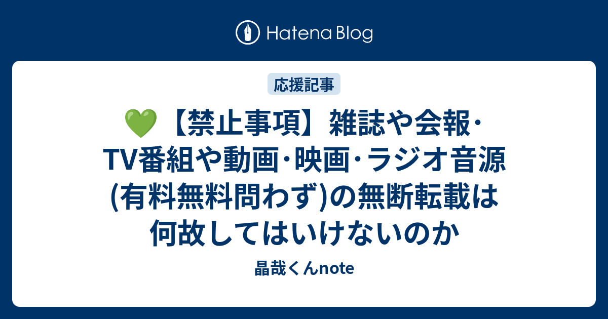 禁止事項 雑誌や会報 Tv番組や動画 映画 ラジオ音源 有料無料問わず の無断転載は何故してはいけないのか 晶哉くんnote