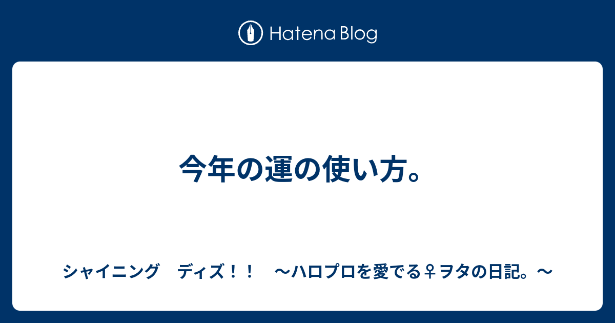 今年の運の使い方 シャイニング ディズ ハロプロを愛でる ヲタの日記