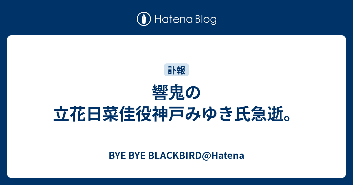 響鬼の立花日菜佳役神戸みゆき氏急逝 Bye Bye Blackbird Hatena