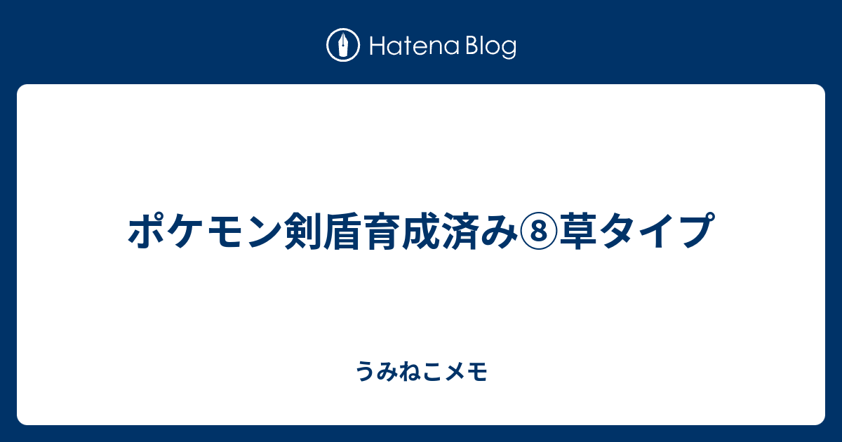 ポケモン剣盾育成済み 草タイプ うみねこメモ