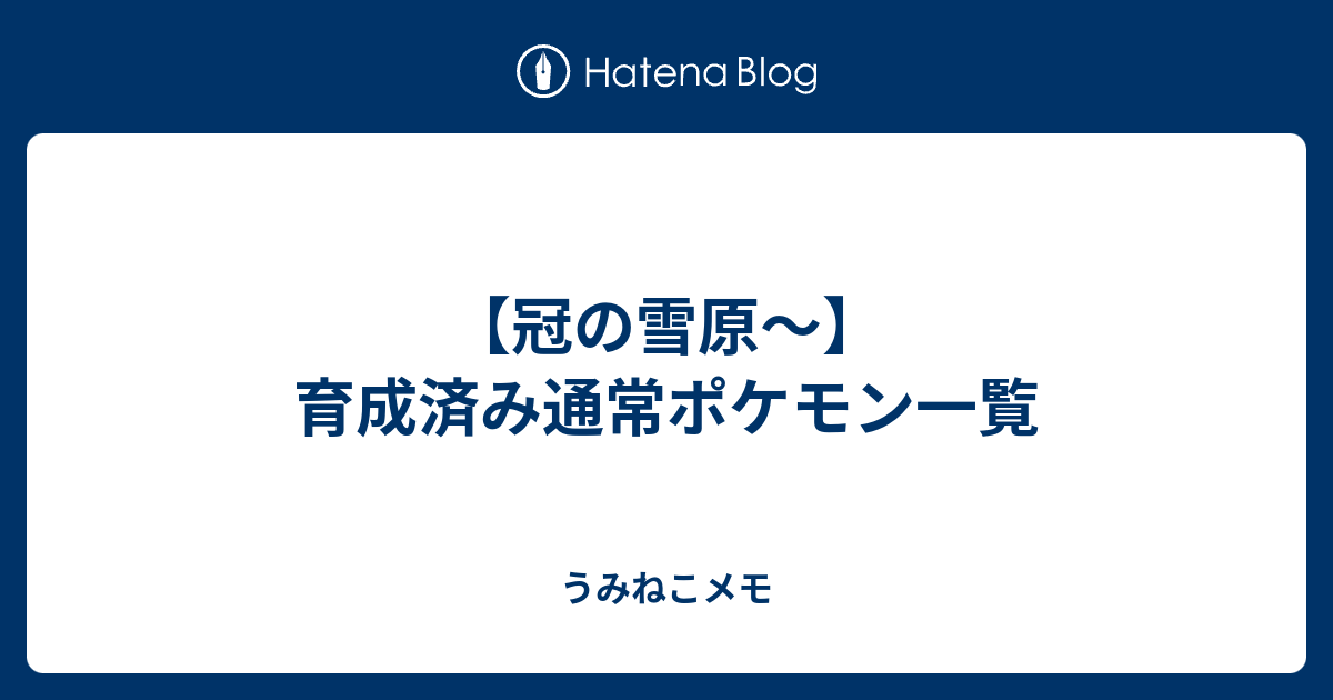 冠の雪原 育成済み通常ポケモン一覧 うみねこメモ