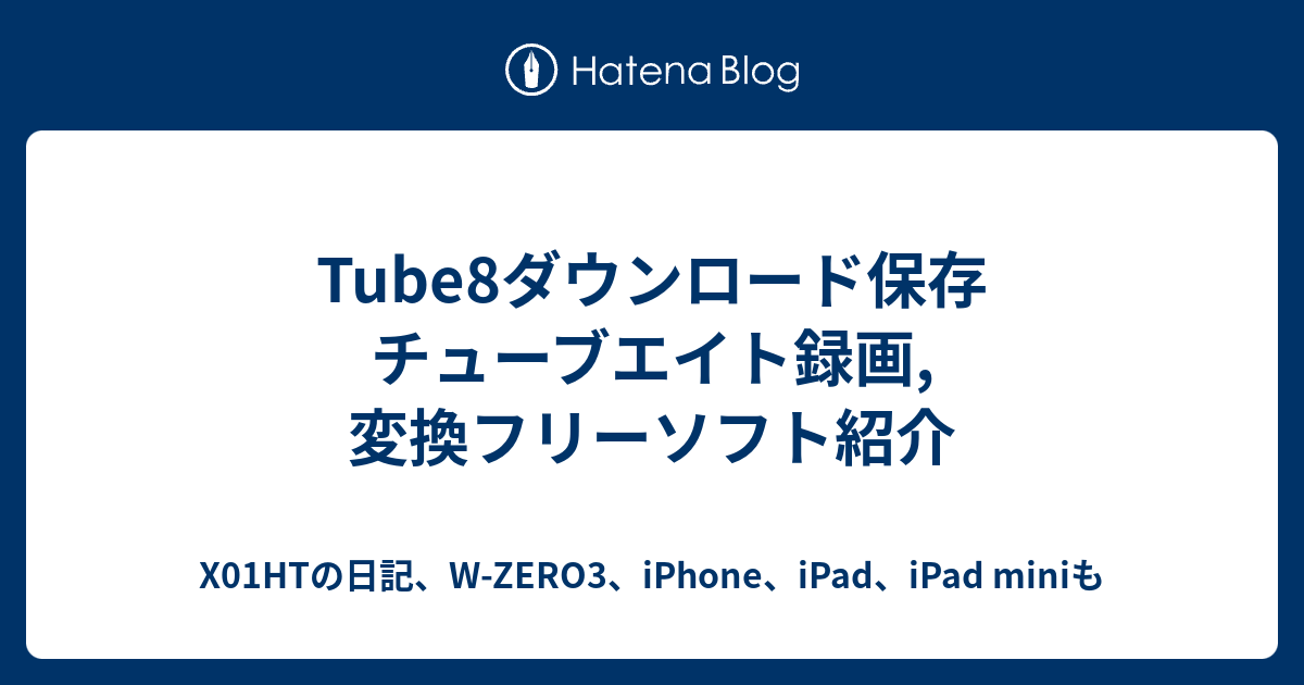 Tube8ダウンロード保存 チューブエイト録画変換フリーソフト紹介 X01htの日記、w Zero3、iphone、ipad、ipad Miniも