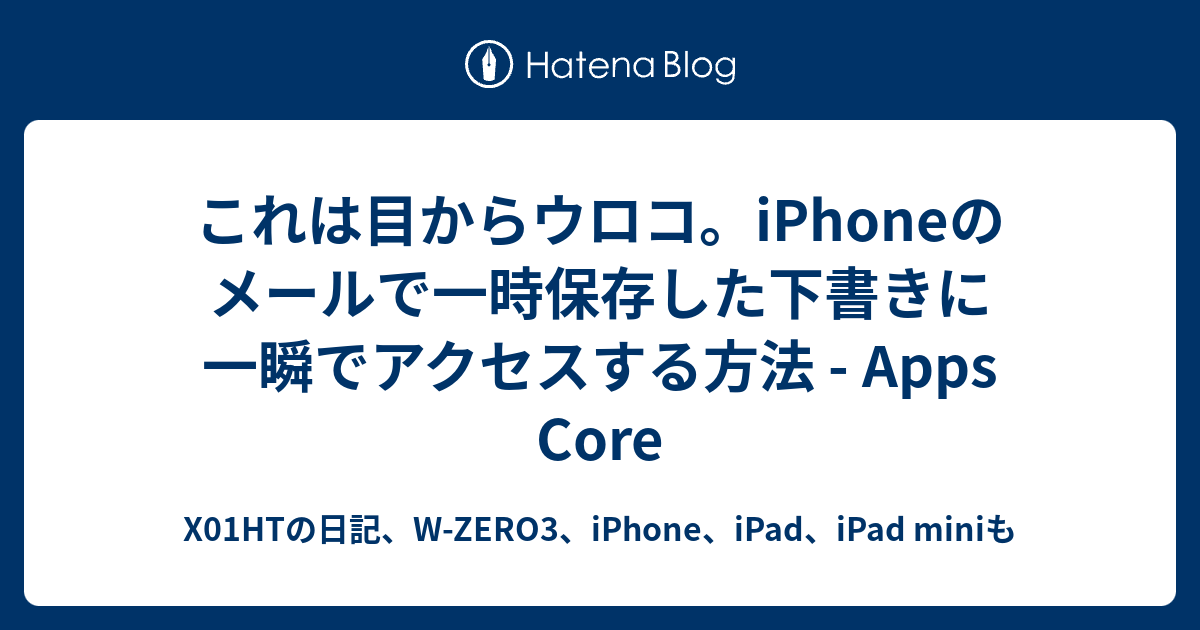 これは目からウロコ Iphoneのメールで一時保存した下書きに一瞬でアクセスする方法 Apps Core X01htの日記 W Zero3 Iphone Ipad Ipad Miniも