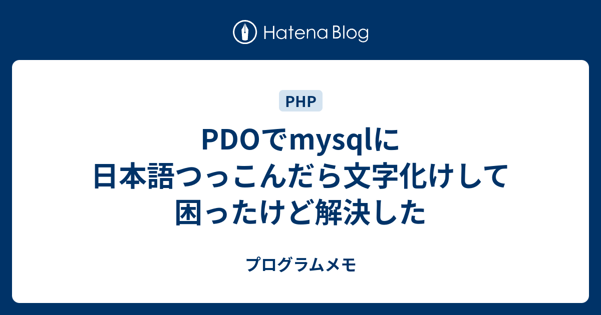 PDOでmysqlに日本語つっこんだら文字化けして困ったけど解決した - プログラムメモ