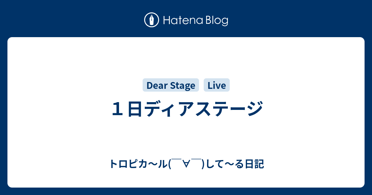 １日ディアステージ トロピカ ル して る日記