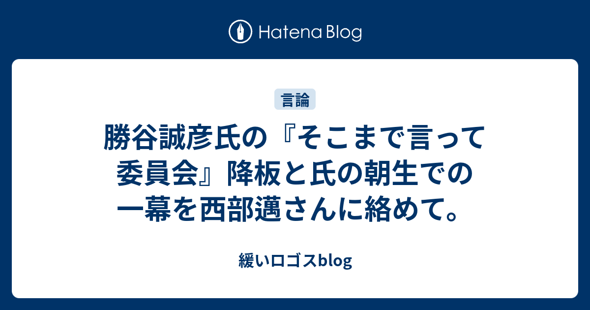 勝谷誠彦氏の そこまで言って委員会 降板と氏の朝生での一幕を西部邁さんに絡めて 緩いロゴスblog