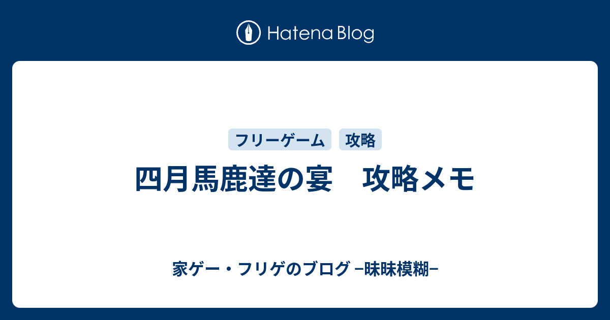四月馬鹿達の宴 攻略メモ 家ゲー フリゲのブログ 昧昧模糊