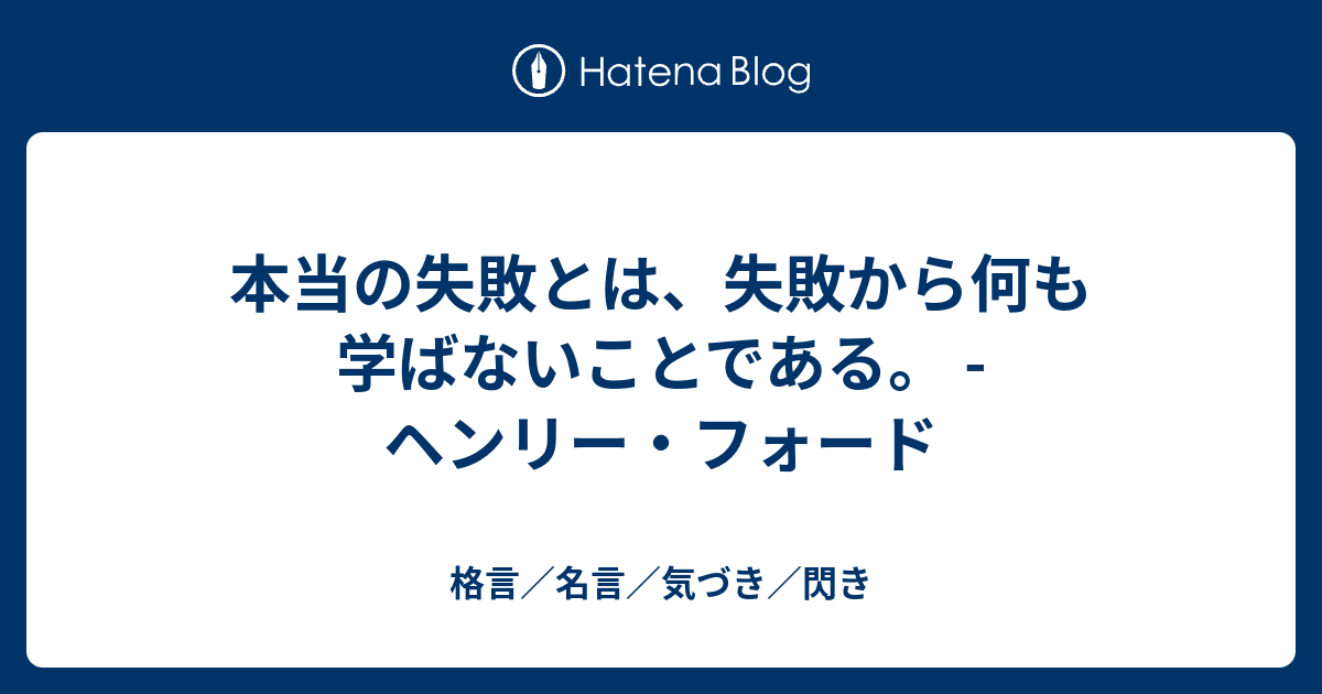 本当の失敗とは 失敗から何も学ばないことである ヘンリー フォード 格言 名言 気づき 閃き