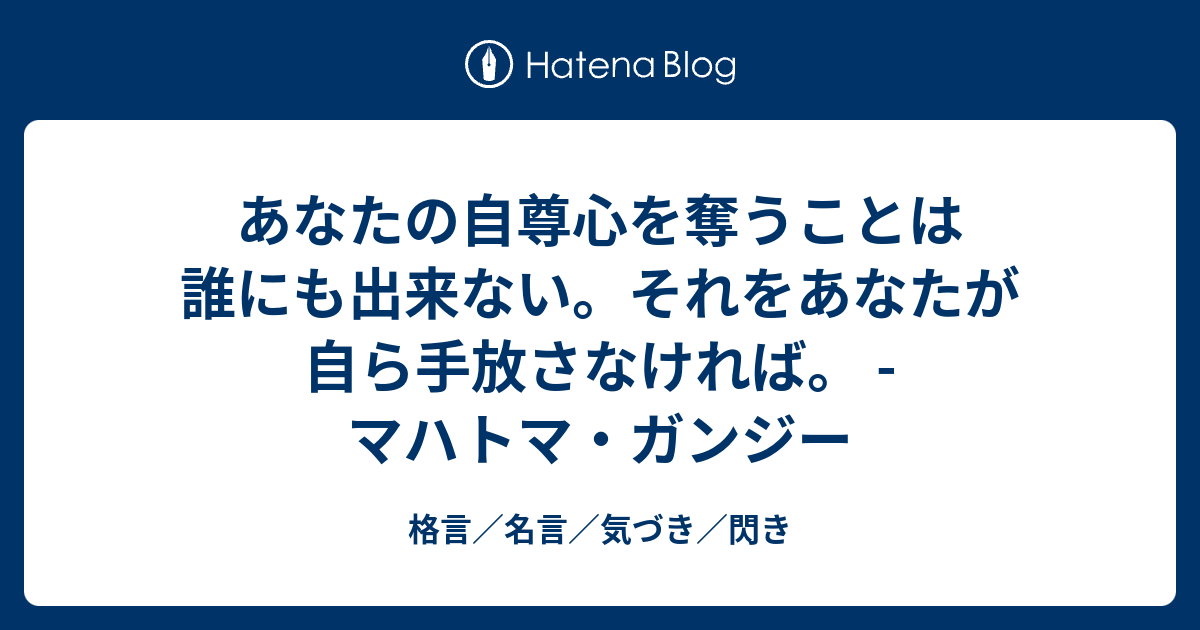 あなたの自尊心を奪うことは誰にも出来ない それをあなたが自ら手放さなければ マハトマ ガンジー 格言 名言 気づき 閃き