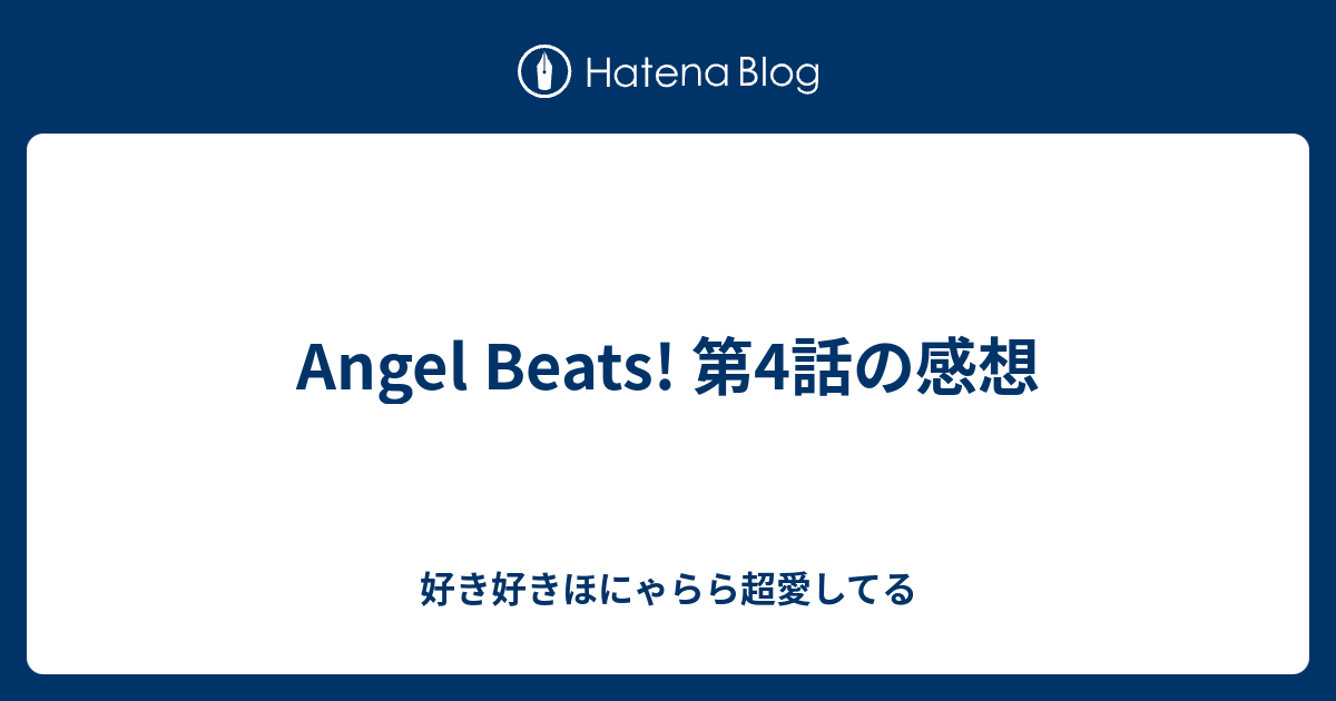 Angel Beats 第4話の感想 好き好きほにゃらら超愛してる