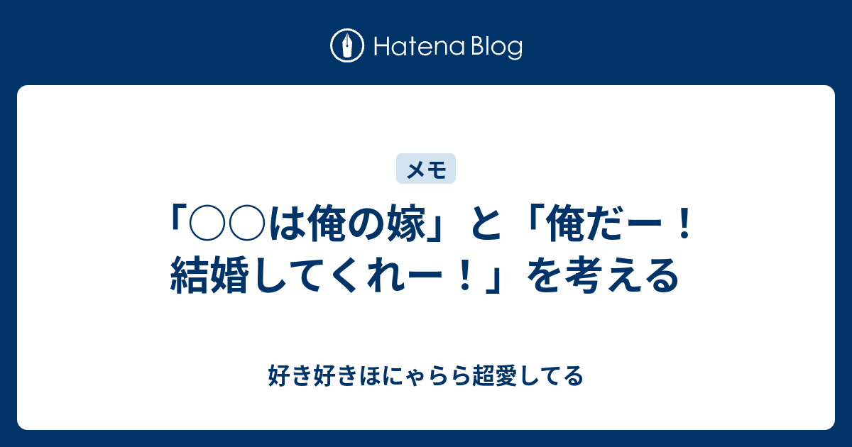 は俺の嫁 と 俺だー 結婚してくれー を考える 好き好きほにゃらら超愛してる