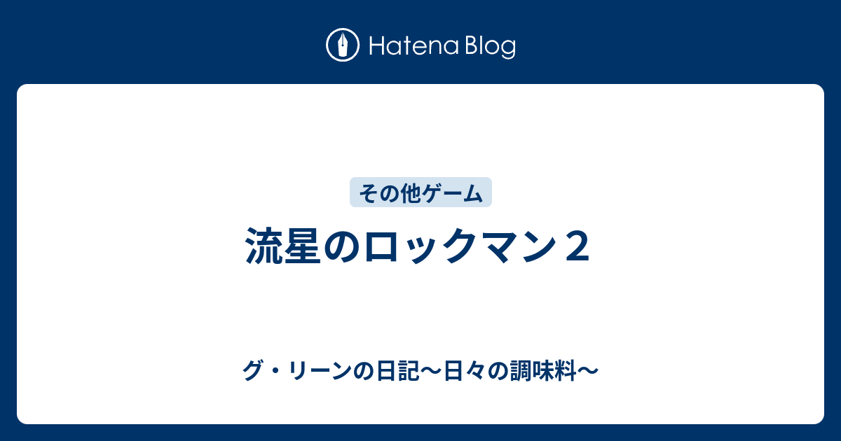 流星のロックマン２ グ リーンの日記 日々の調味料