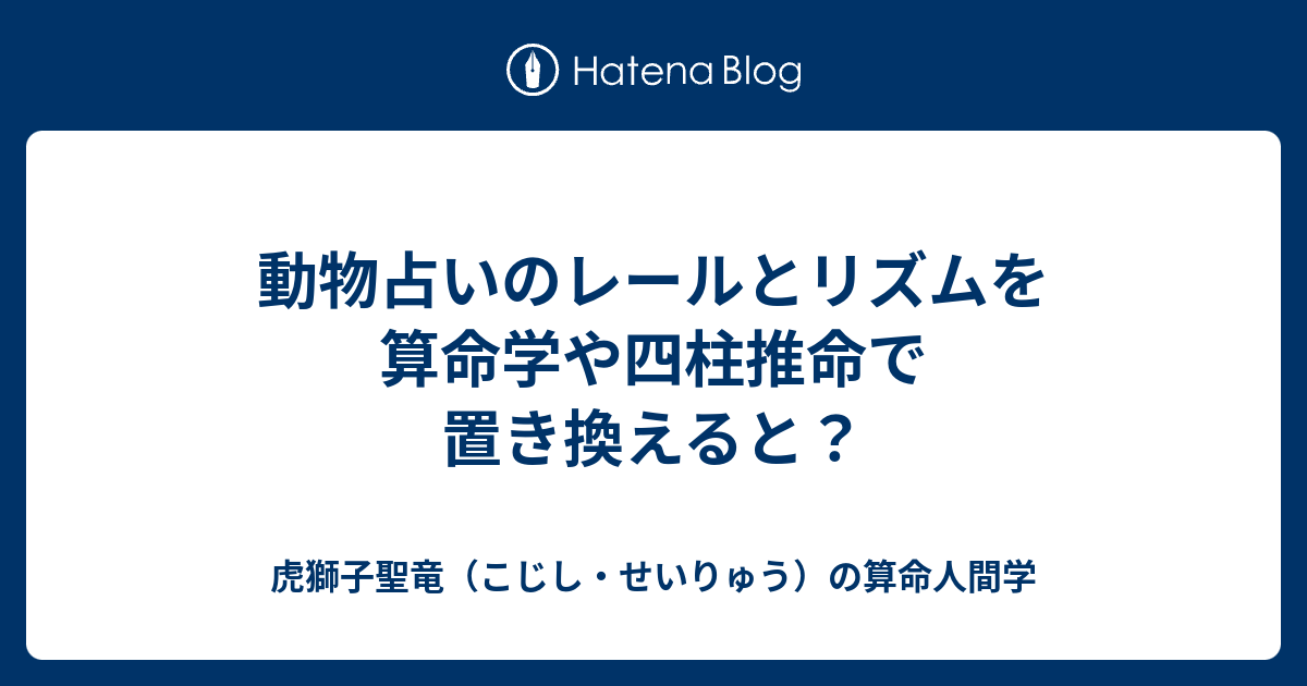 動物占いのレールとリズムを算命学や四柱推命で置き換えると 松田朗長 赤獅紅虎 の算命人間学