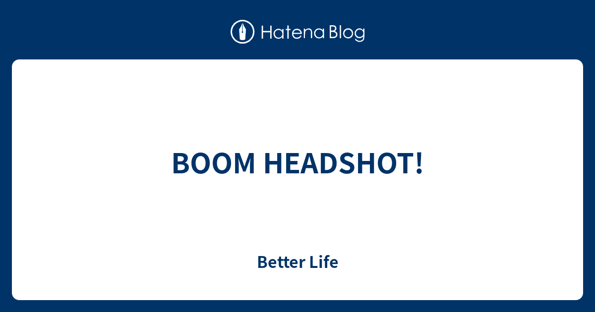 Boom Headshot Better Life