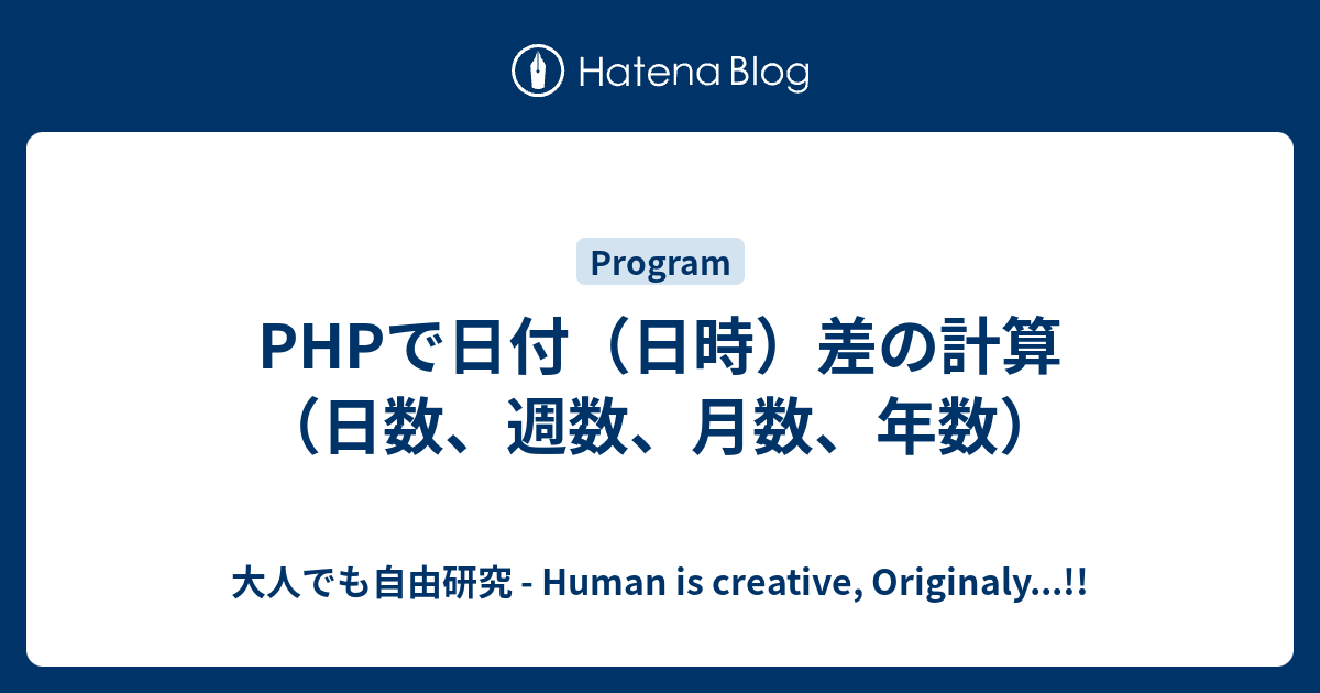 Phpで日付 日時 差の計算 日数 週数 月数 年数 大人でも自由研究 Human Is Creative Originaly