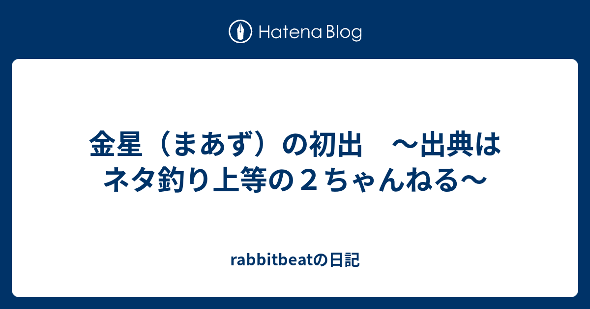 金星 まあず の初出 出典はネタ釣り上等の２ちゃんねる Rabbitbeatの日記