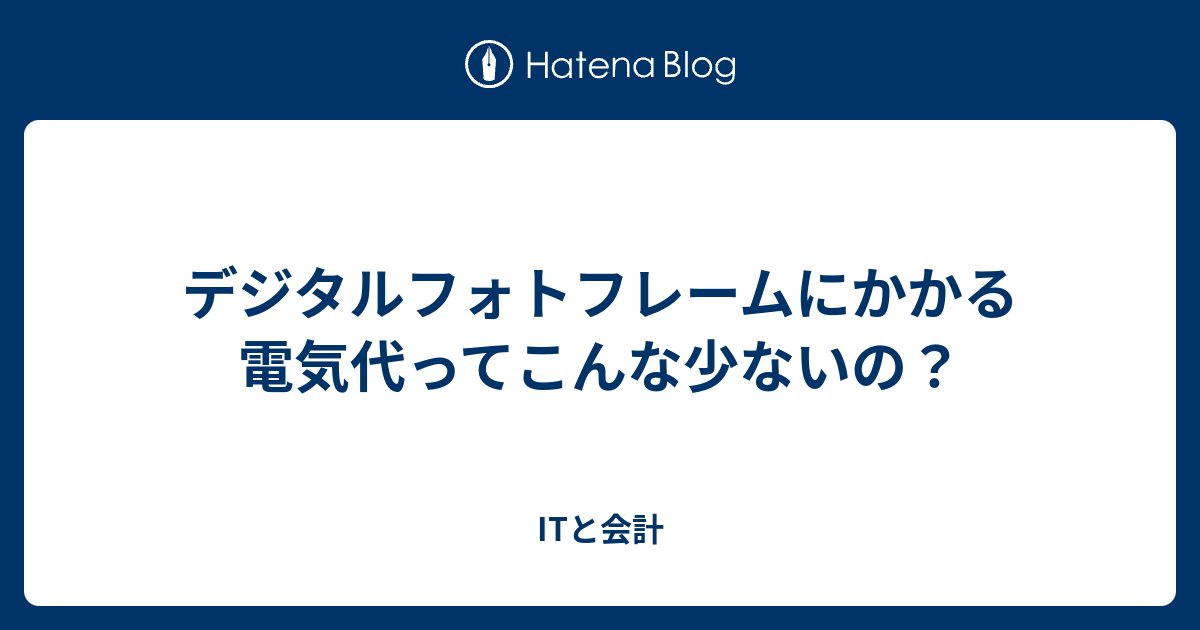 デジタルフォトフレームにかかる電気代ってこんな少ないの Itと会計