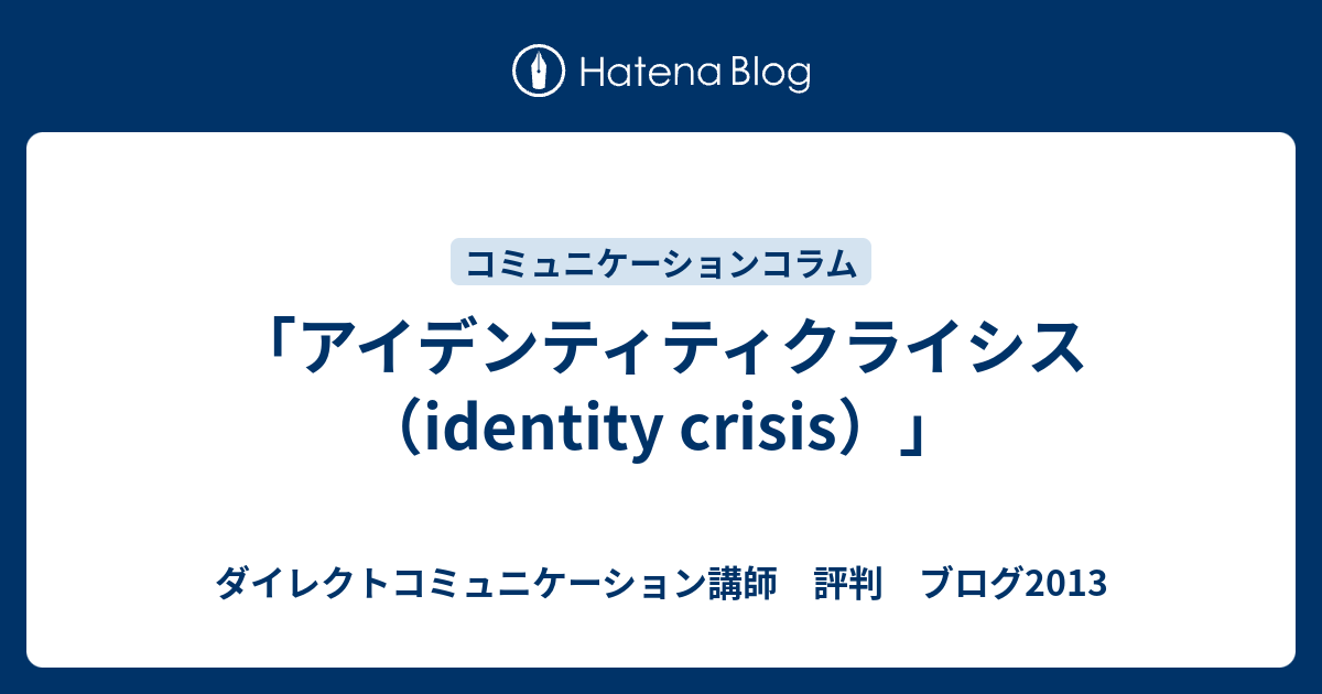 ダイレクトコミュニケーション講師　評判　ブログ2013  「アイデンティティクライシス（identity crisis）」