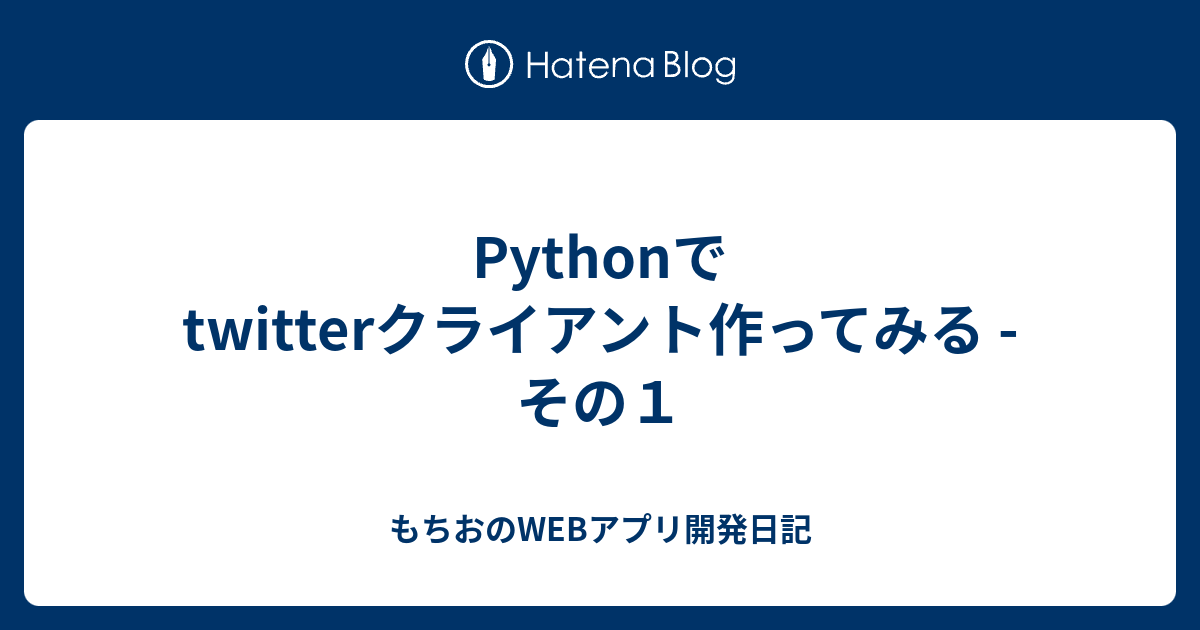 Pythonでtwitterクライアント作ってみる その１ もちおのwebアプリ開発日記