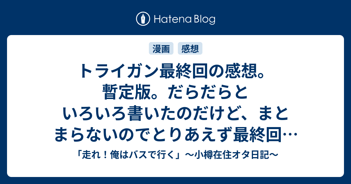 トライガン最終回の感想 暫定版 だらだらといろいろ書いたのだけど まとまらないのでとりあえず最終回に関するところだけup 残りは単行本が出てから 走れ 俺はバスで行く 小樽在住オタ日記