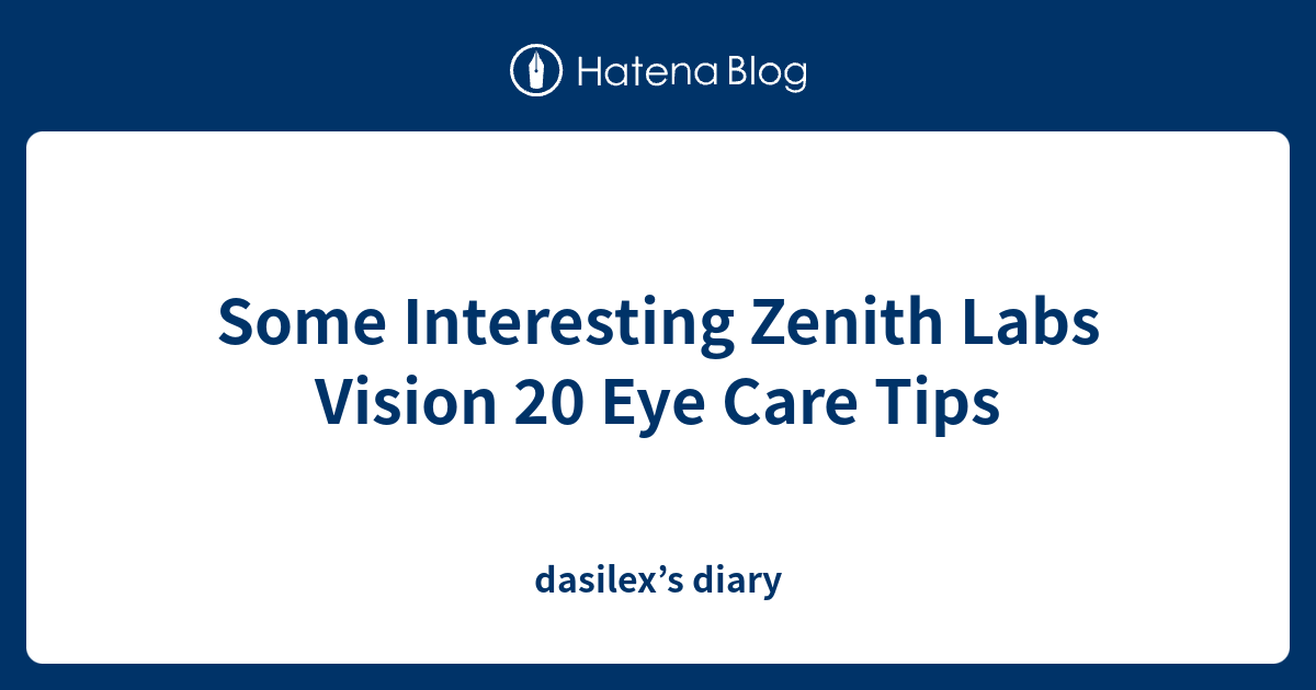 Some Interesting Zenith Labs Vision 20 Eye Care Tips - dasilex’s diary