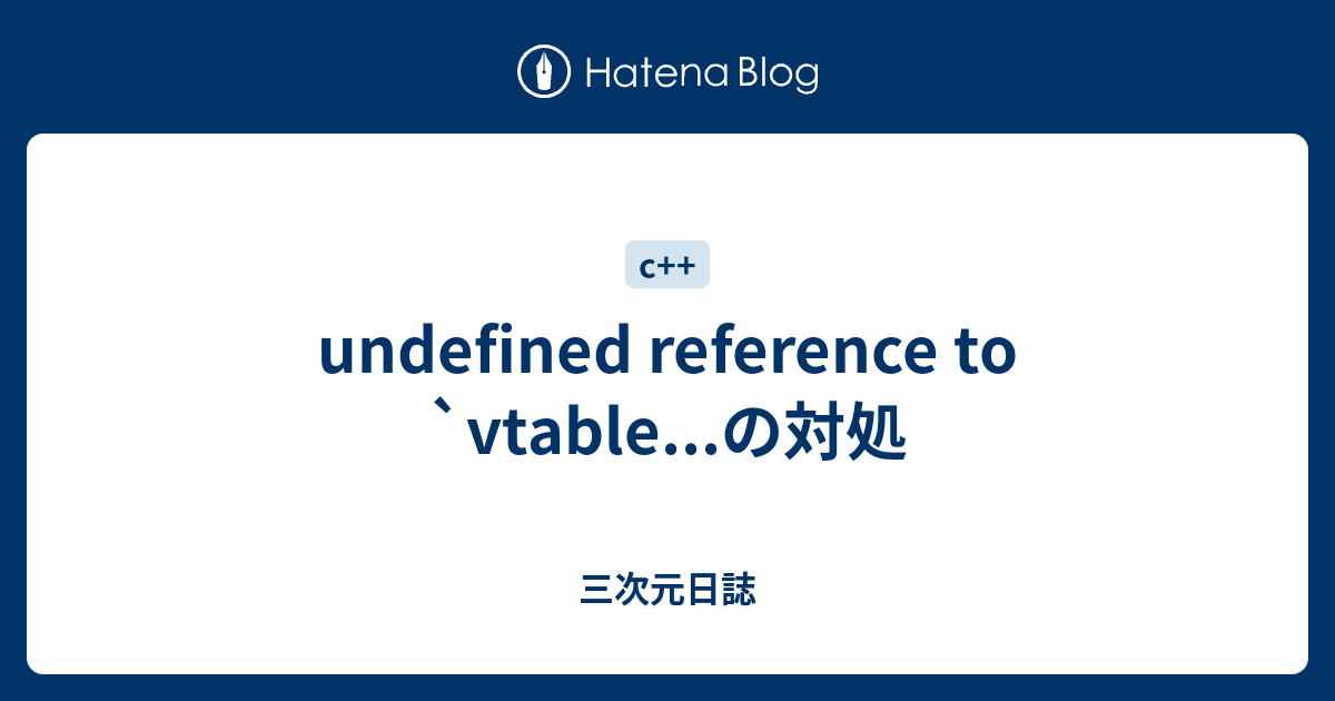 Undefined Reference To `Vtable...の対処 - 三次元日誌