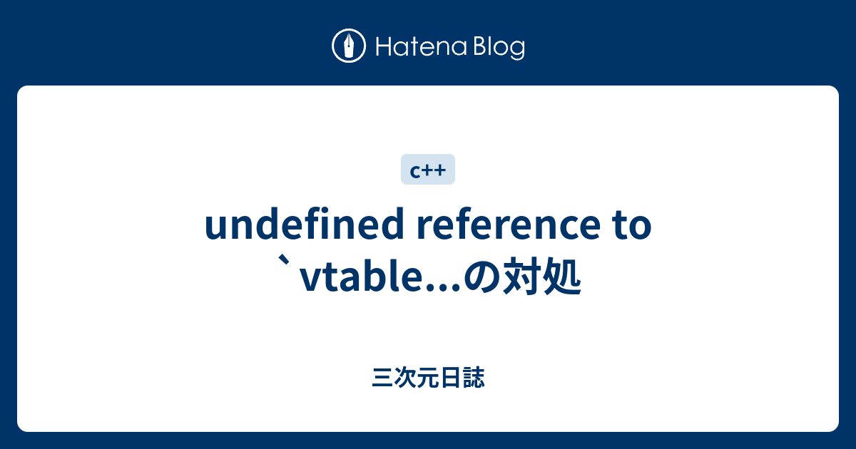 Undefined Reference To Vtable の対処 三次元日誌