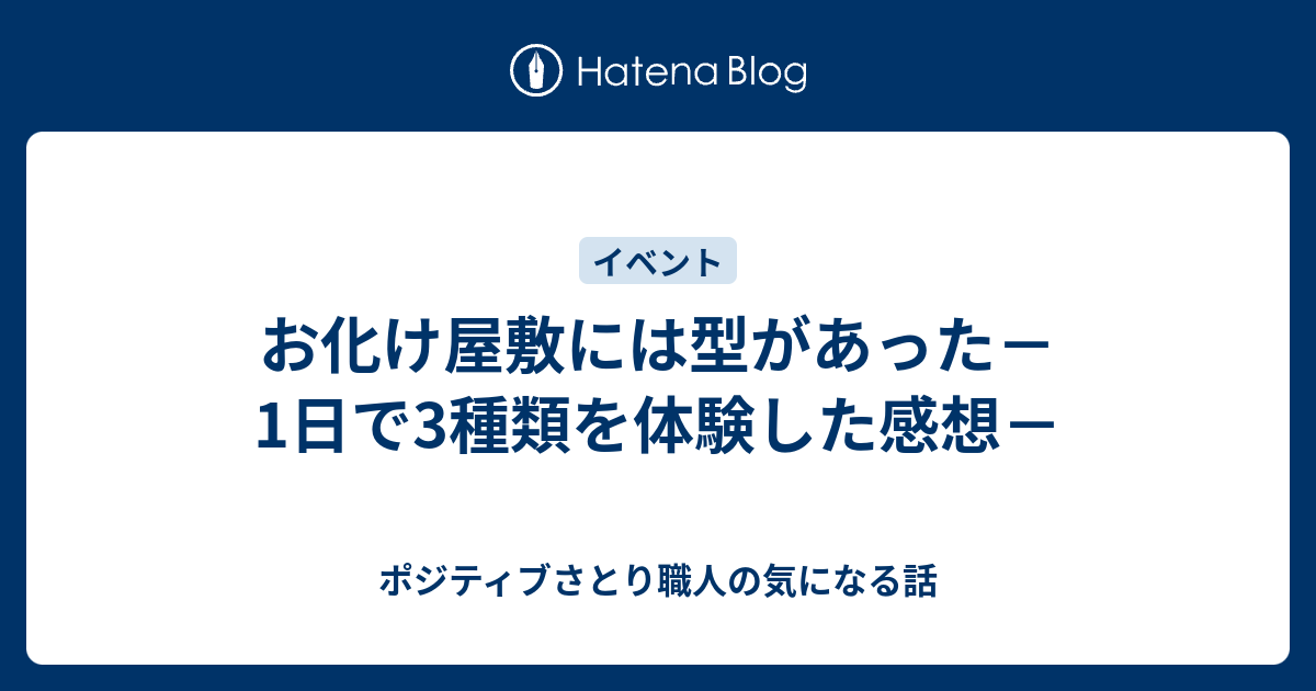 お化け屋敷には型があった 1日で3種類を体験した感想 ポジティブさとり職人の気になる話