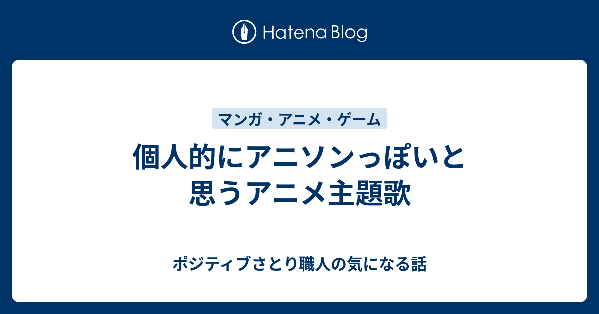 アニソンっぽいアニメ主題歌 ポジティブさとり職人の気になる話