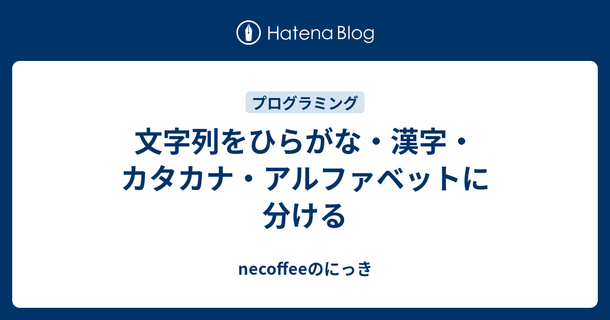 文字列をひらがな 漢字 カタカナ アルファベットに分ける Necoffeeのにっき