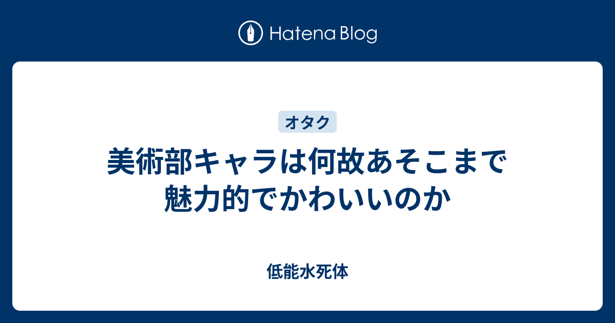 美術部キャラは何故あそこまで魅力的でかわいいのか 低能水死体