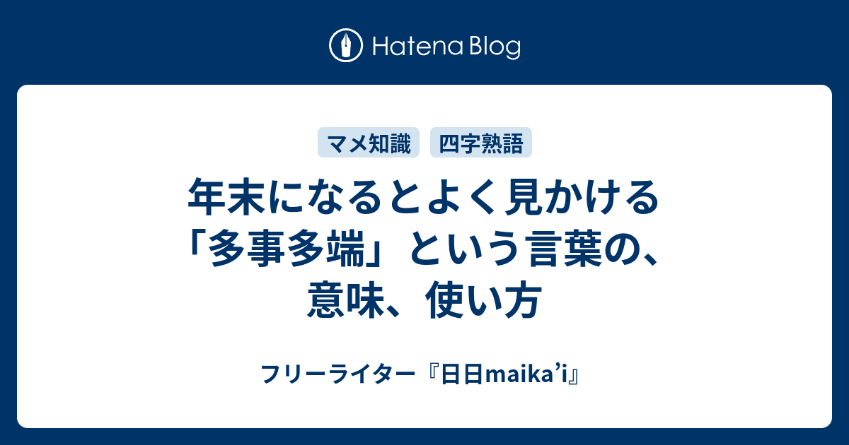 年末になるとよく見かける 多事多端 という言葉の 意味 使い方 フリーライター 日日maika I