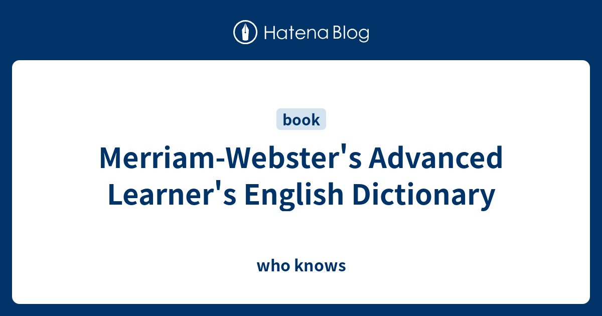 Merriamster's Advanced Learner's English Dictionary who knows