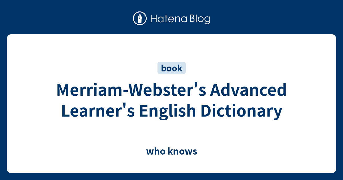 Merriam Websters Advanced Learners English Dictionary Who Knows 3945