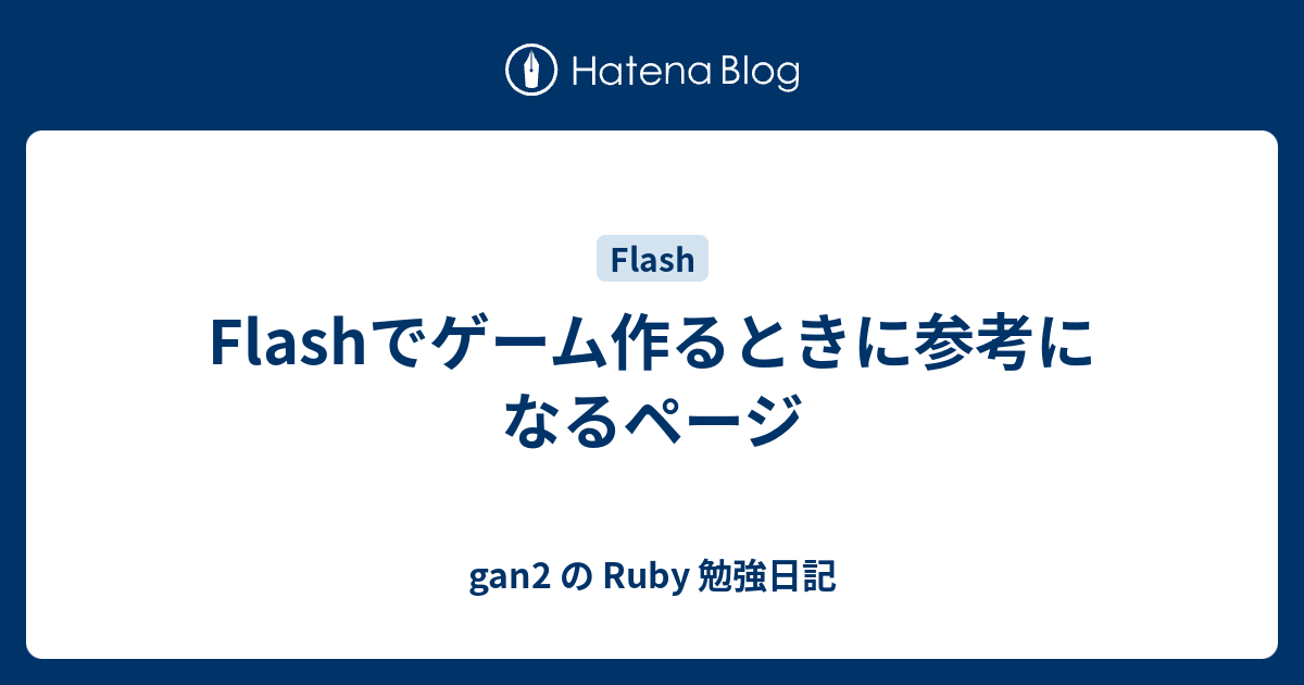 Flashでゲーム作るときに参考になるページ Gan2 の Ruby 勉強日記