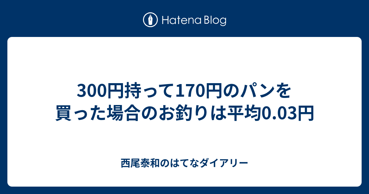 300円持って170円のパンを買った場合のお釣りは平均0 03円 西尾泰和