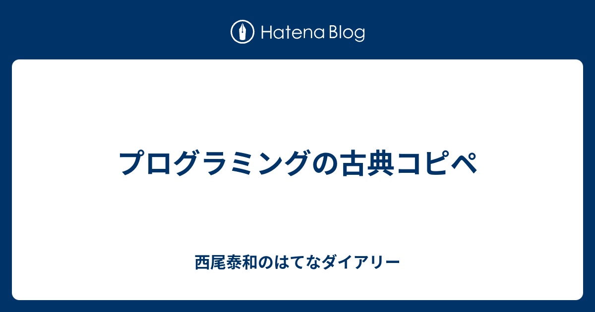 西尾泰和のはてなダイアリー  プログラミングの古典コピペ