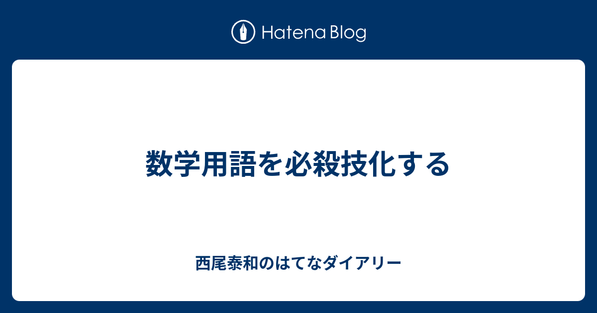 数学用語を必殺技化する 西尾泰和のはてなダイアリー