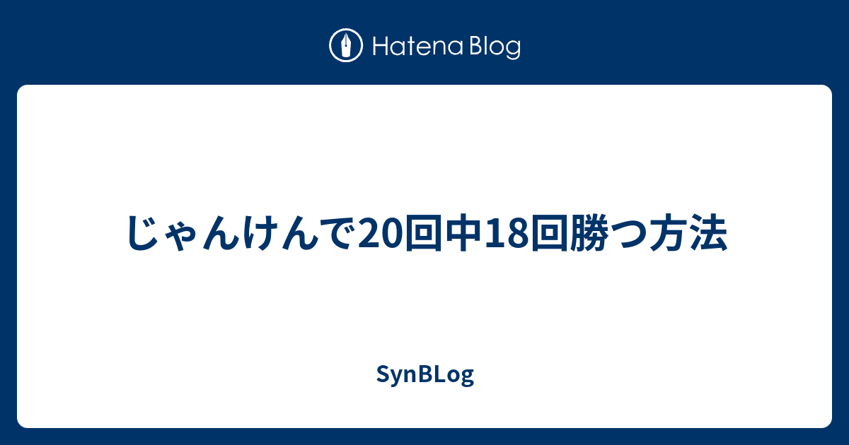 じゃんけんで回中18回勝つ方法 Synblog