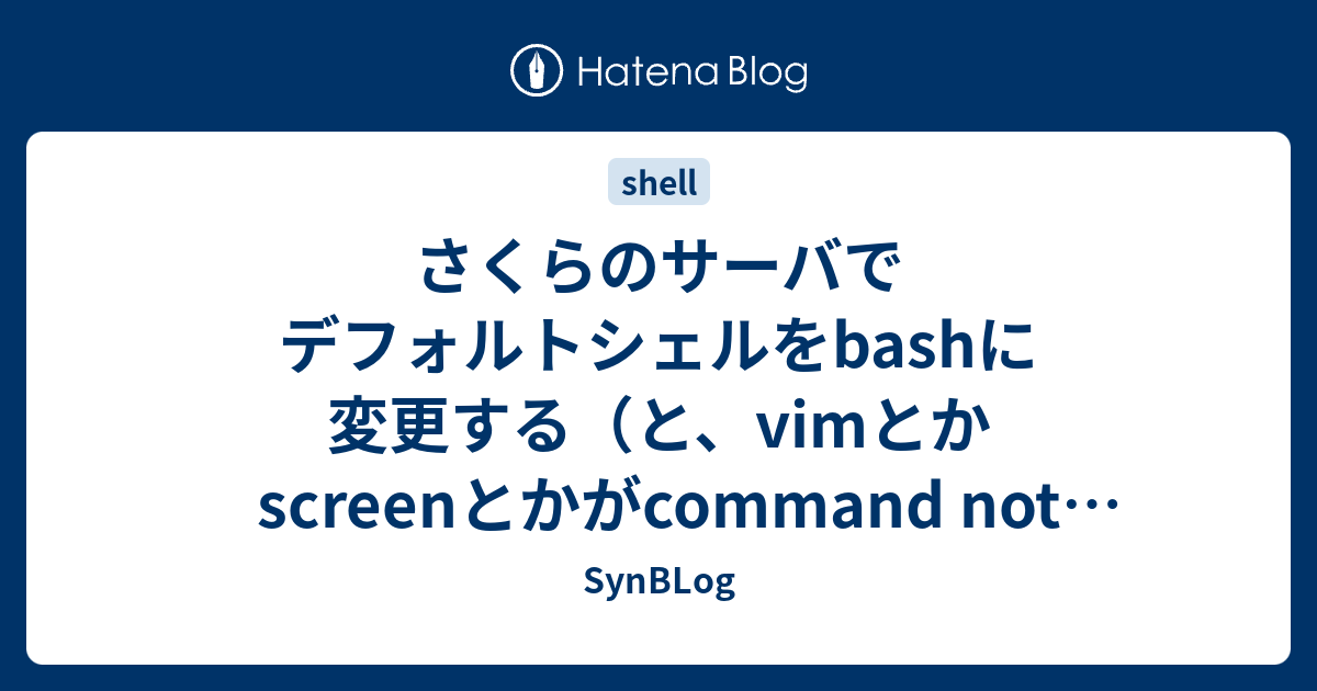 さくらのサーバでデフォルトシェルをbashに変更する と Vimとかscreenとかがcommand Not Foundとなって起動できなくなる Synblog