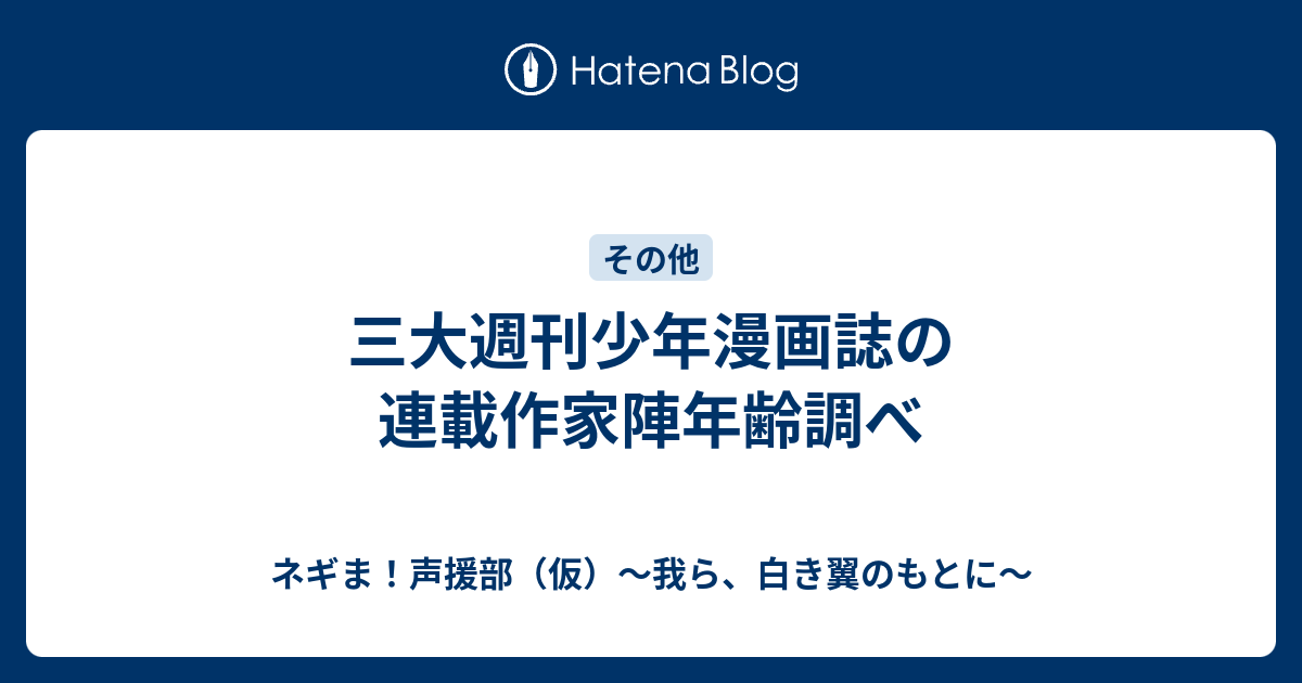 三大週刊少年漫画誌の連載作家陣年齢調べ ネギま 声援部 仮 我ら 白き翼のもとに