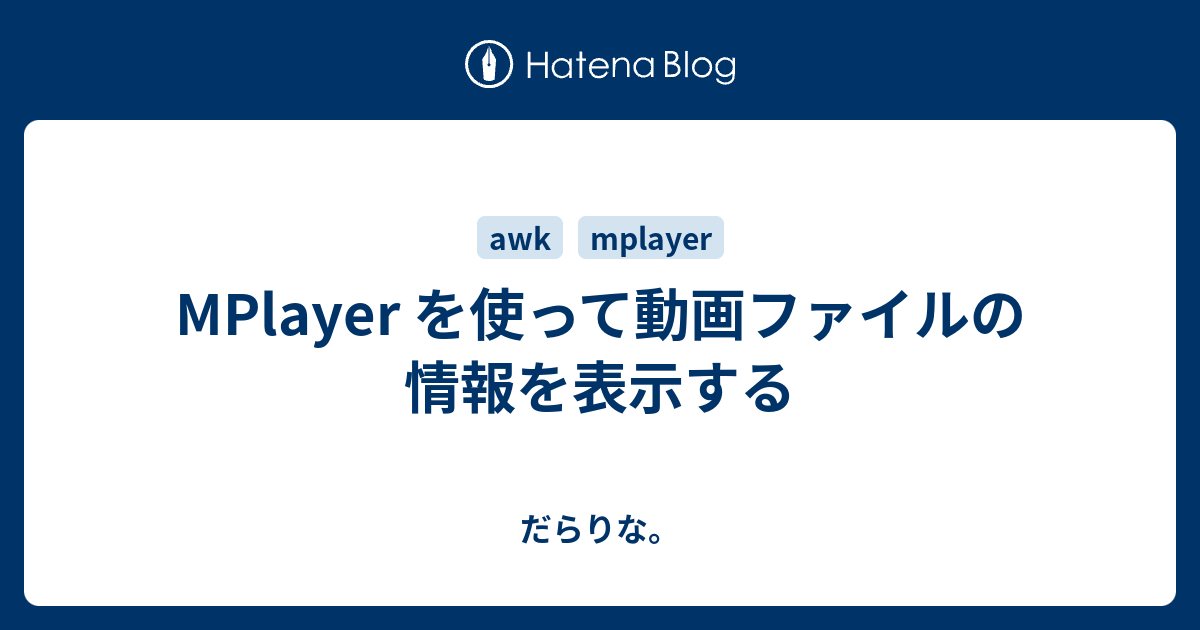 Mplayer を使って動画ファイルの情報を表示する だらりな