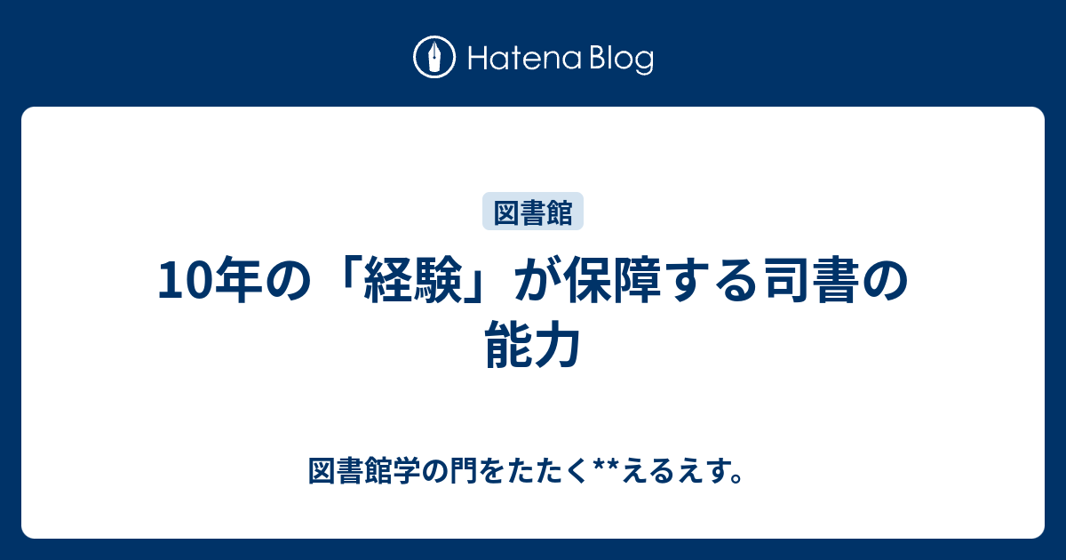 10年の 経験 が保障する司書の能力 図書館学の門をたたく えるえす