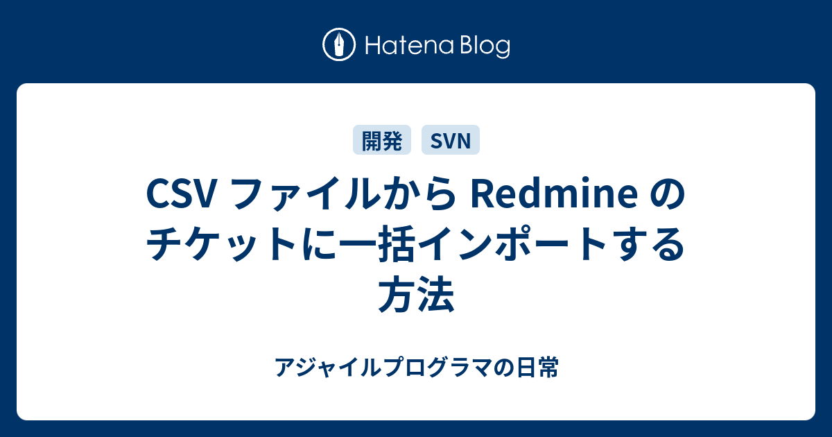 Csv ファイルから Redmine のチケットに一括インポートする方法 アジャイルプログラマの日常