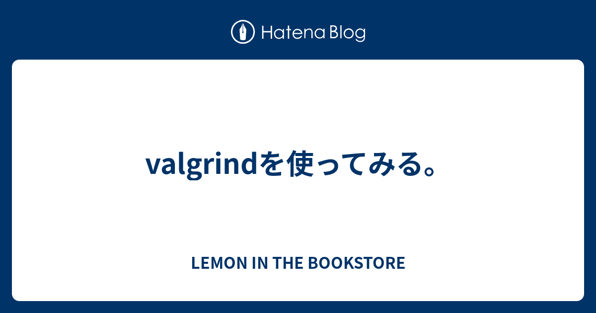 Valgrindを使ってみる Lemon In The Bookstore