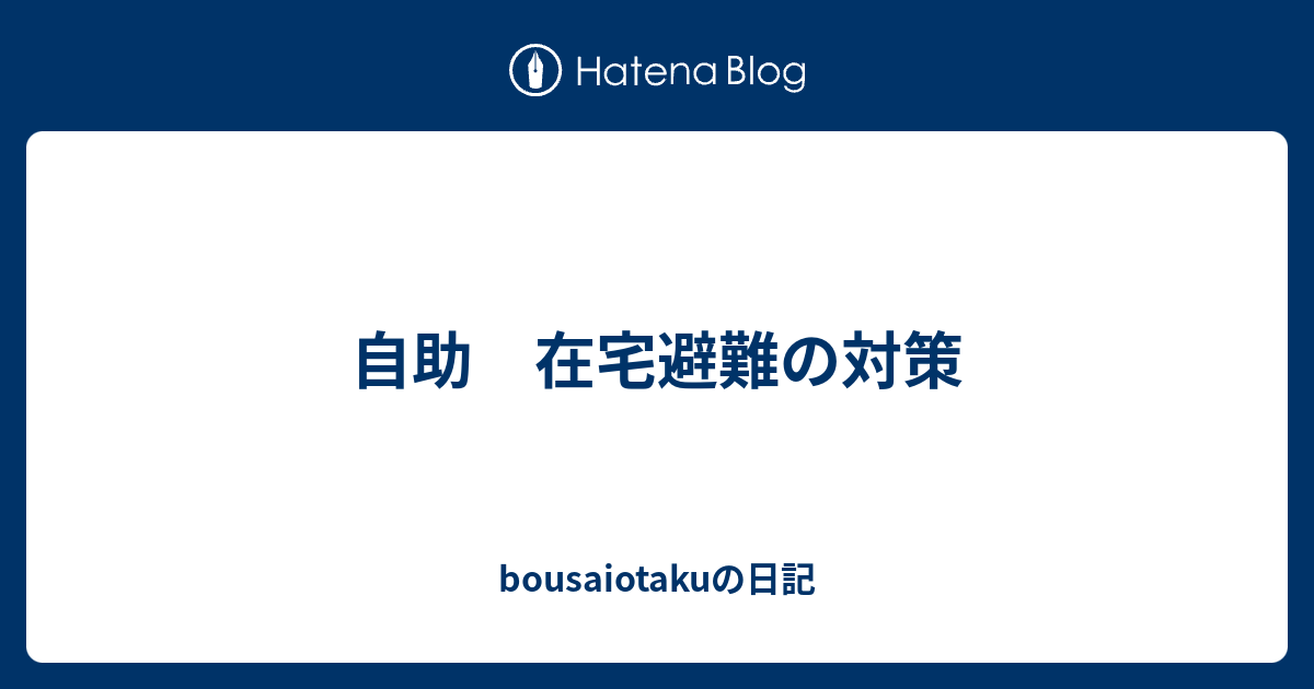 自助 在宅避難の対策 Bousaiotakuの日記