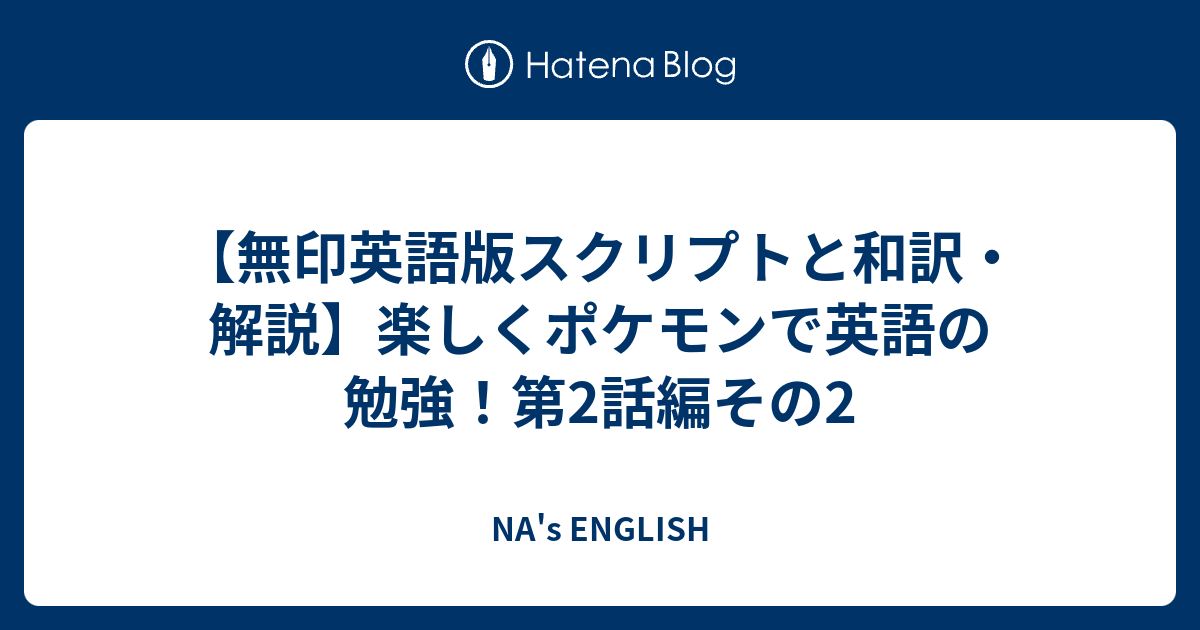 無印英語版スクリプトと和訳 解説 楽しくポケモンで英語の勉強 第2話編その2 Na S English