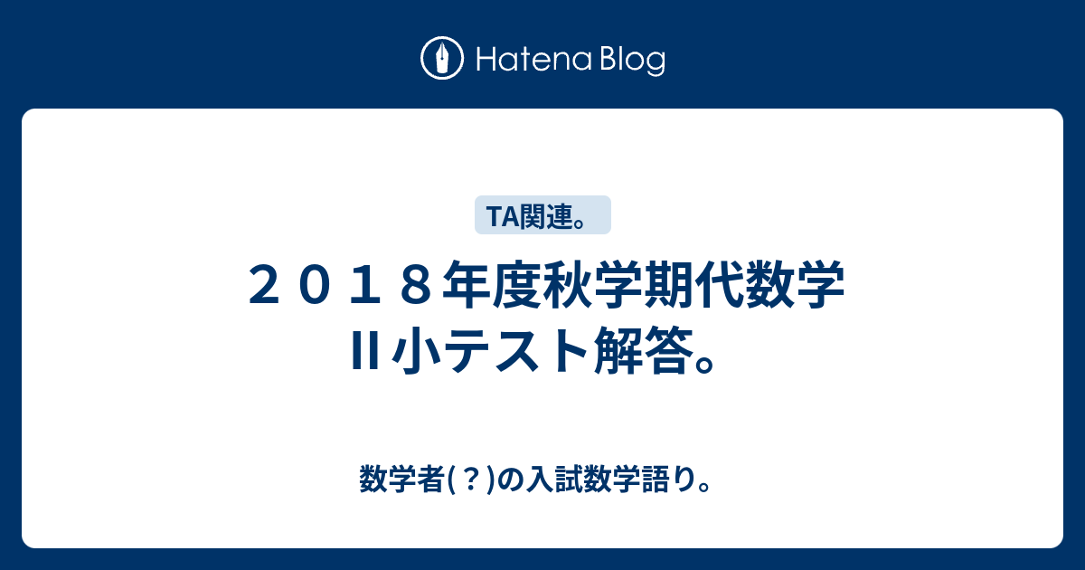 ２０１８年度秋学期代数学 小テスト解答 予備校講師採用試験に２回落ちた九大チンカス院生の入試数学語り