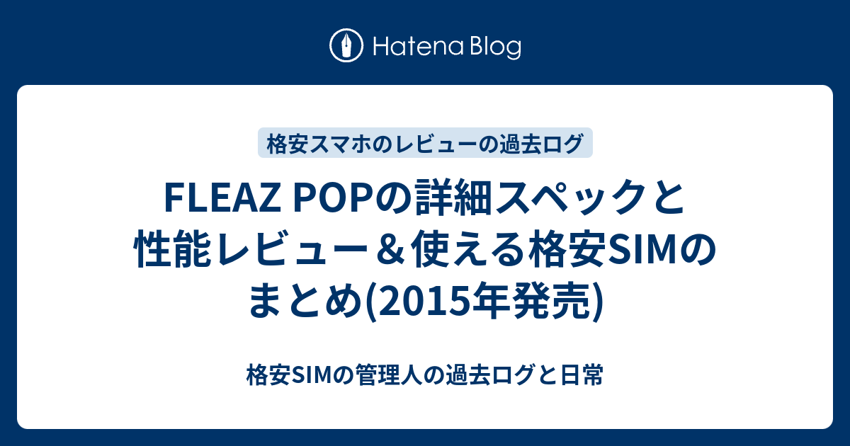 Fleaz Popの詳細スペックと性能レビュー 使える格安simのまとめ 15年発売 格安simの管理人の過去ログと日常