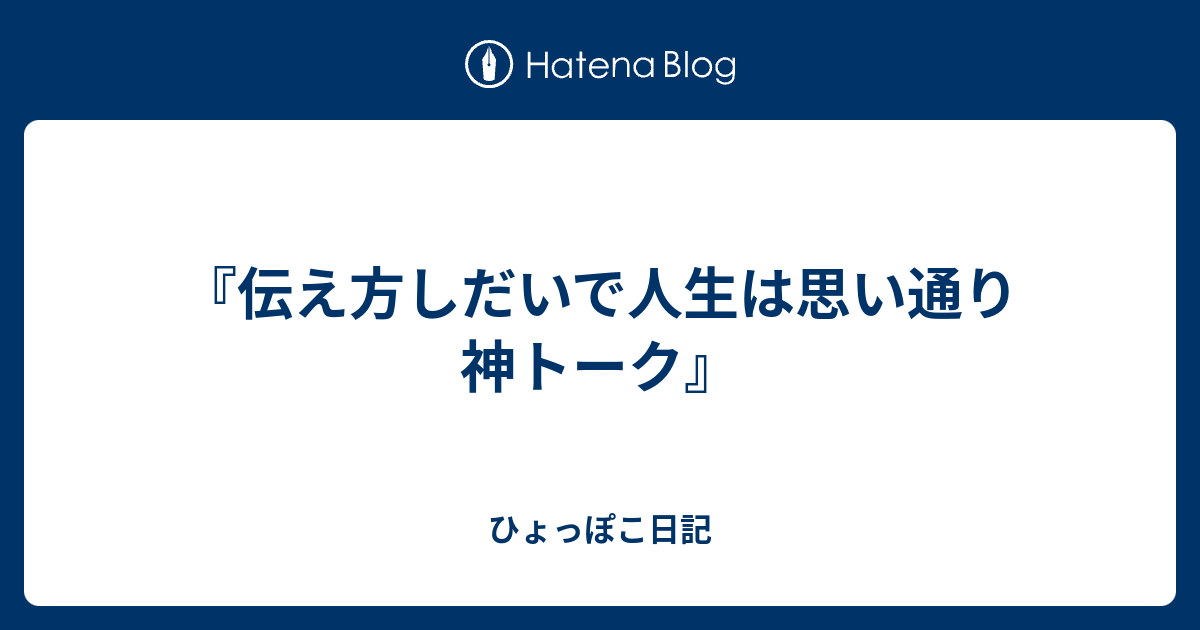 伝え方しだいで人生は思い通り 神トーク ひょっぽこ日記